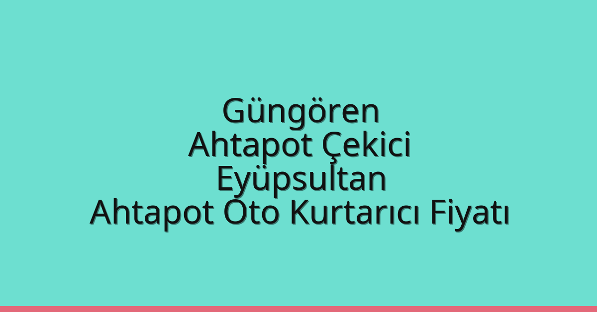Güngören Ahtapot Çekici – Eyüpsultan Ahtapot Oto Kurtarıcı Fiyatı
