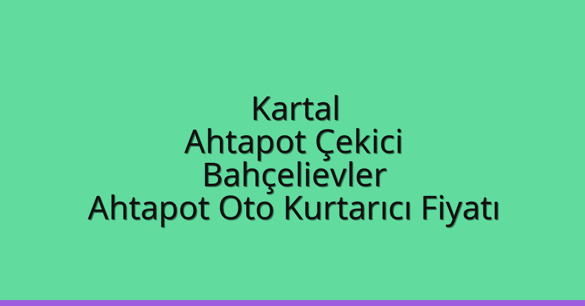 Kartal Ahtapot Çekici – Bahçelievler Ahtapot Oto Kurtarıcı Fiyatı