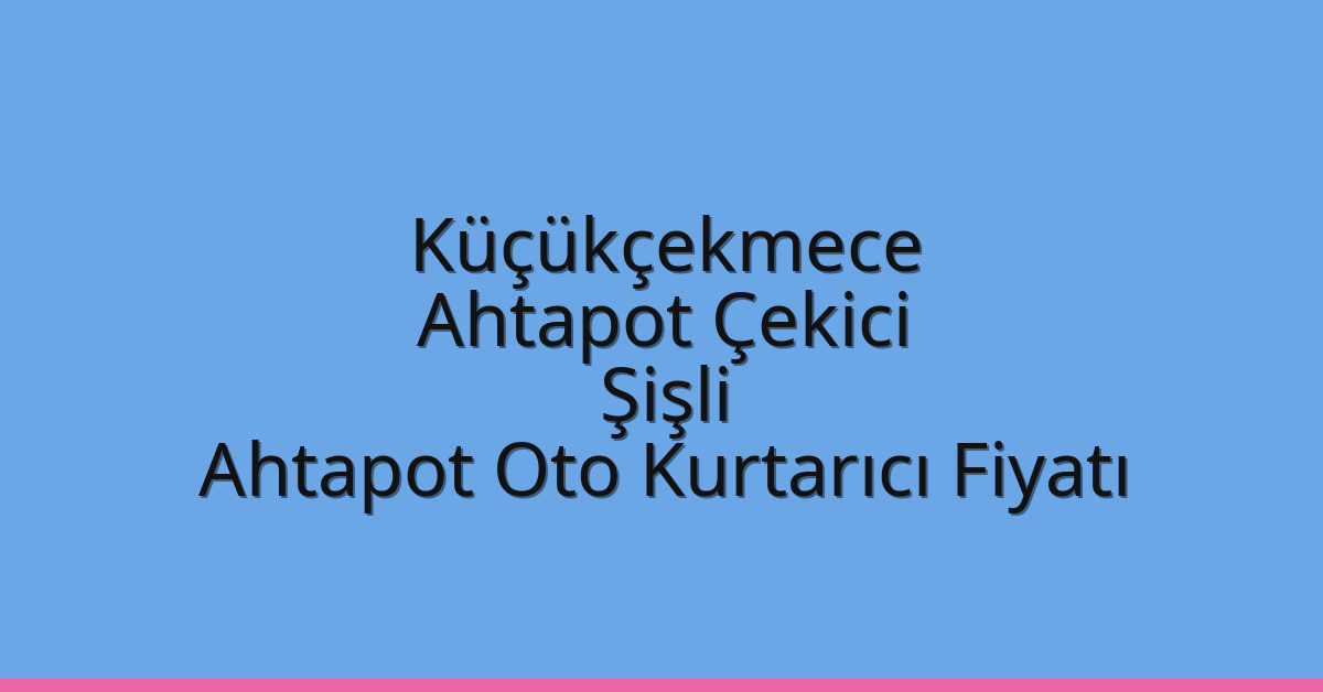 Küçükçekmece Ahtapot Çekici – Şişli Ahtapot Oto Kurtarıcı Fiyatı