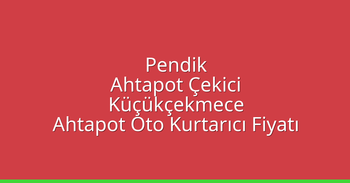 Pendik Ahtapot Çekici – Küçükçekmece Ahtapot Oto Kurtarıcı Fiyatı