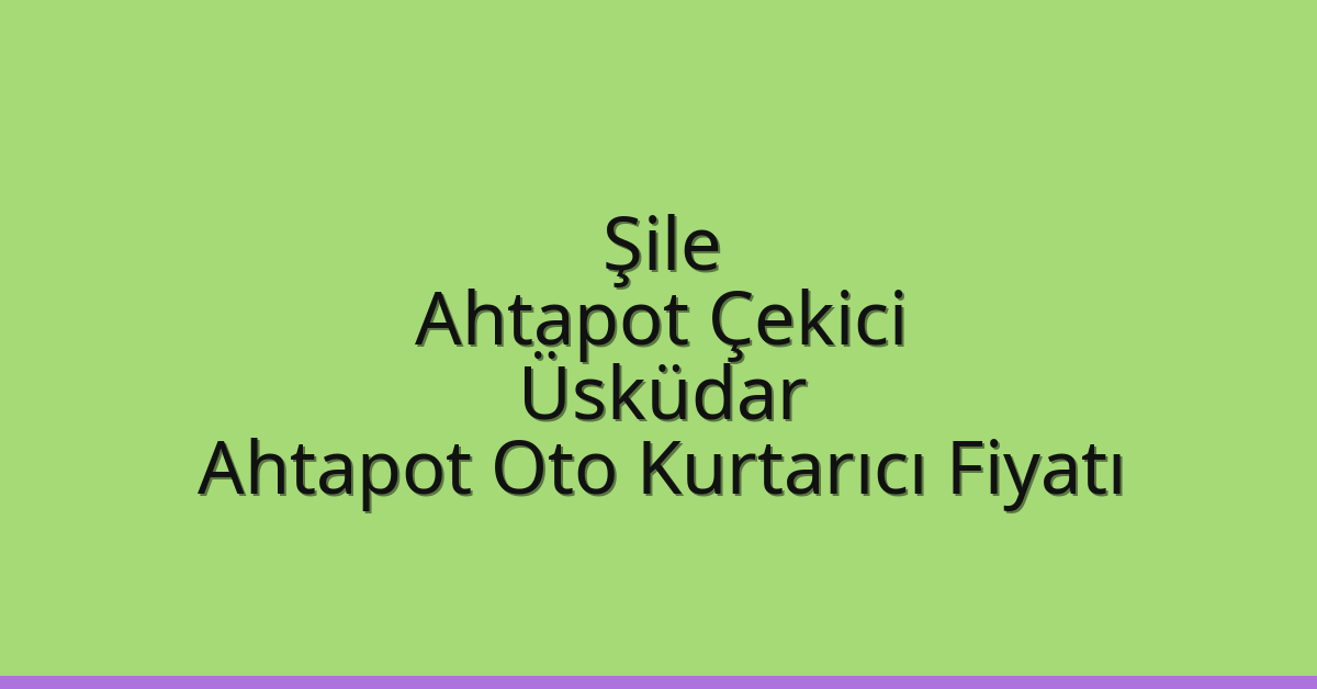 Şile Ahtapot Çekici – Üsküdar Ahtapot Oto Kurtarıcı Fiyatı