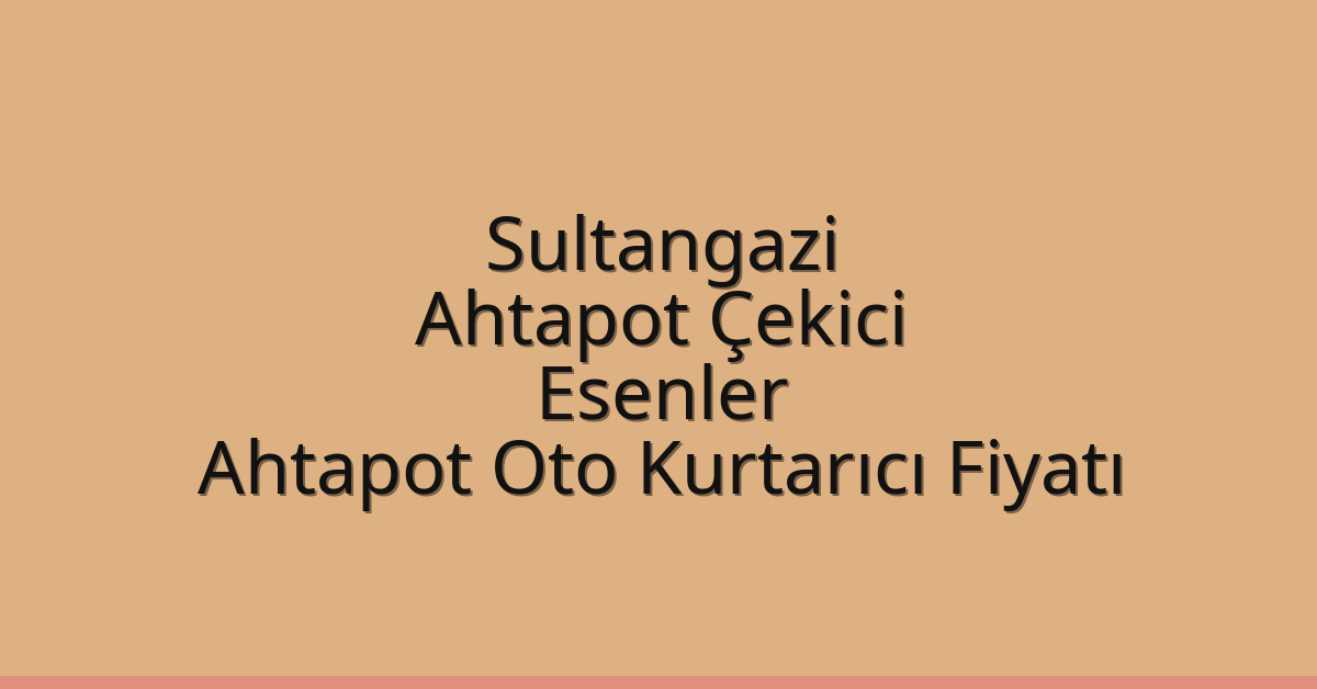 Sultangazi Ahtapot Çekici – Esenler Ahtapot Oto Kurtarıcı Fiyatı
