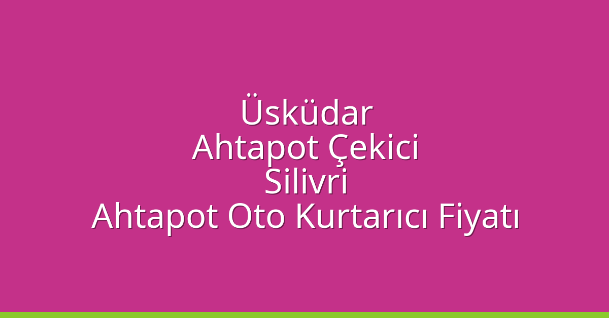 Üsküdar Ahtapot Çekici – Silivri Ahtapot Oto Kurtarıcı Fiyatı