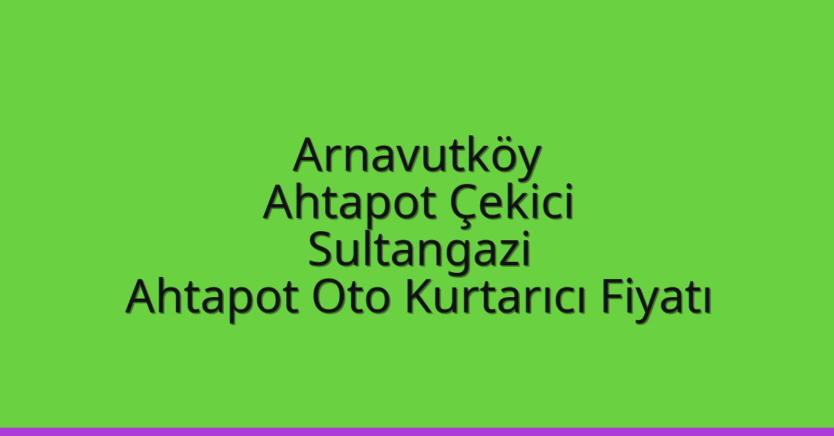 Arnavutköy Ahtapot Çekici – Sultangazi Ahtapot Oto Kurtarıcı Fiyatı