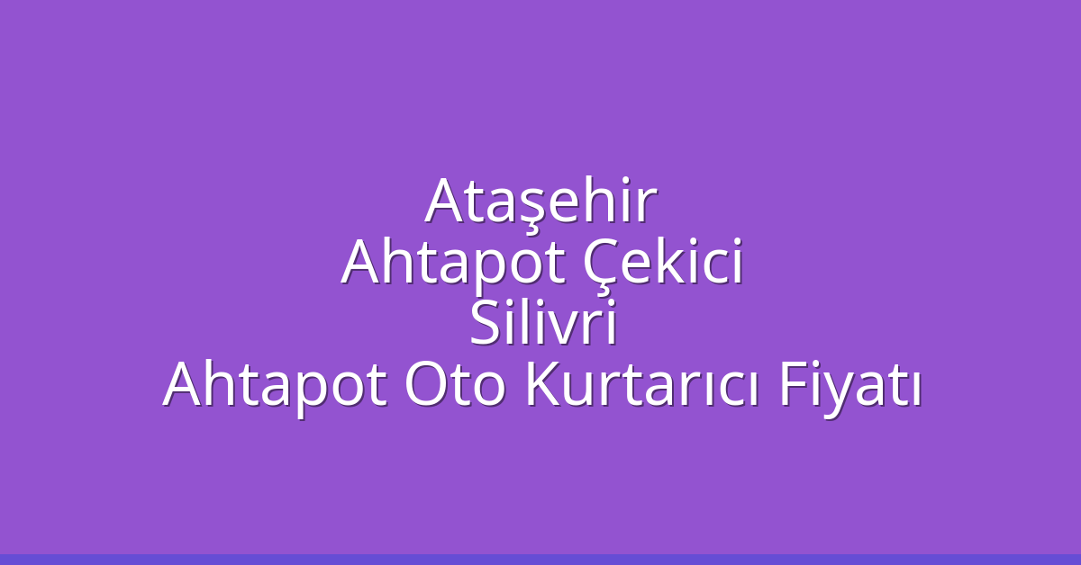 Ataşehir Ahtapot Çekici – Silivri Ahtapot Oto Kurtarıcı Fiyatı