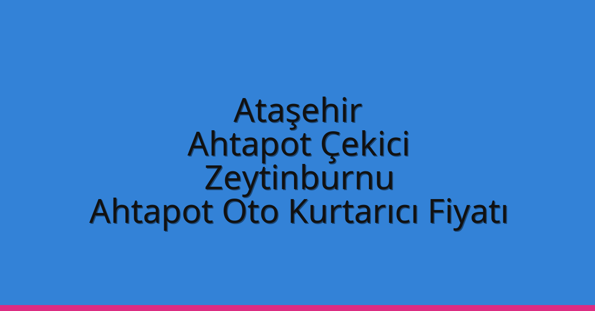 Ataşehir Ahtapot Çekici – Zeytinburnu Ahtapot Oto Kurtarıcı Fiyatı