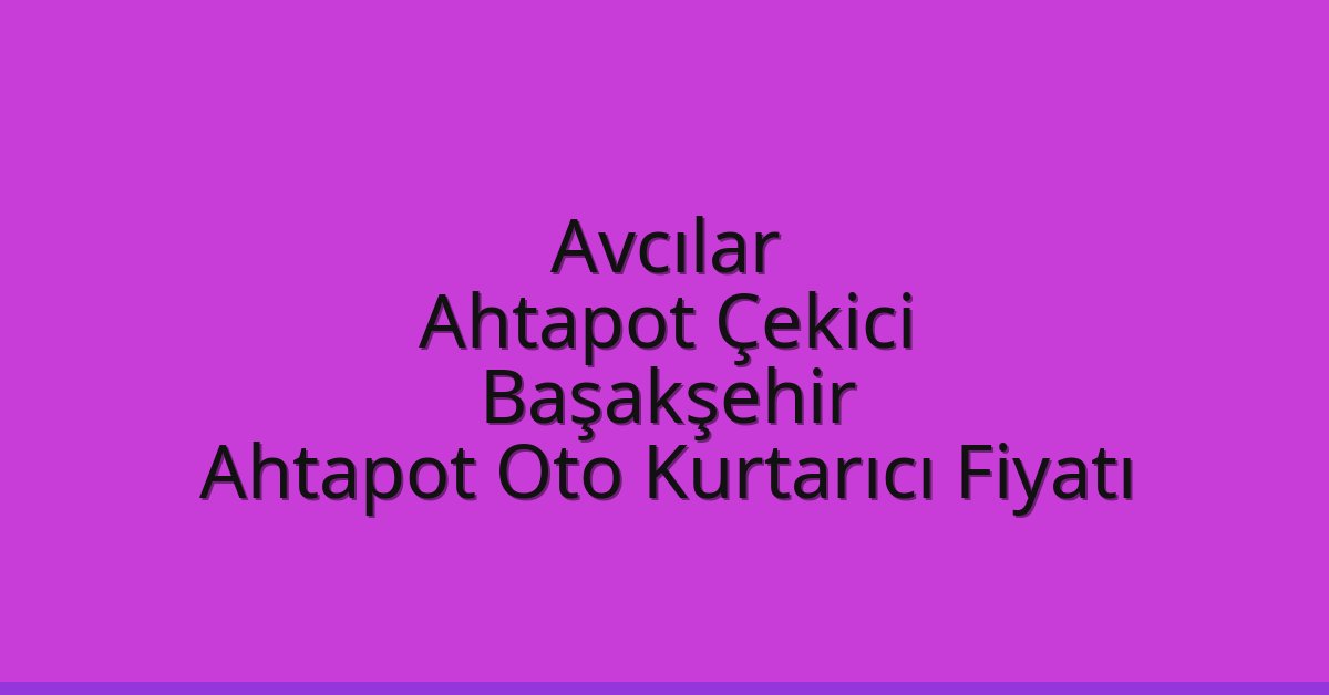 Avcılar Ahtapot Çekici – Başakşehir Ahtapot Oto Kurtarıcı Fiyatı