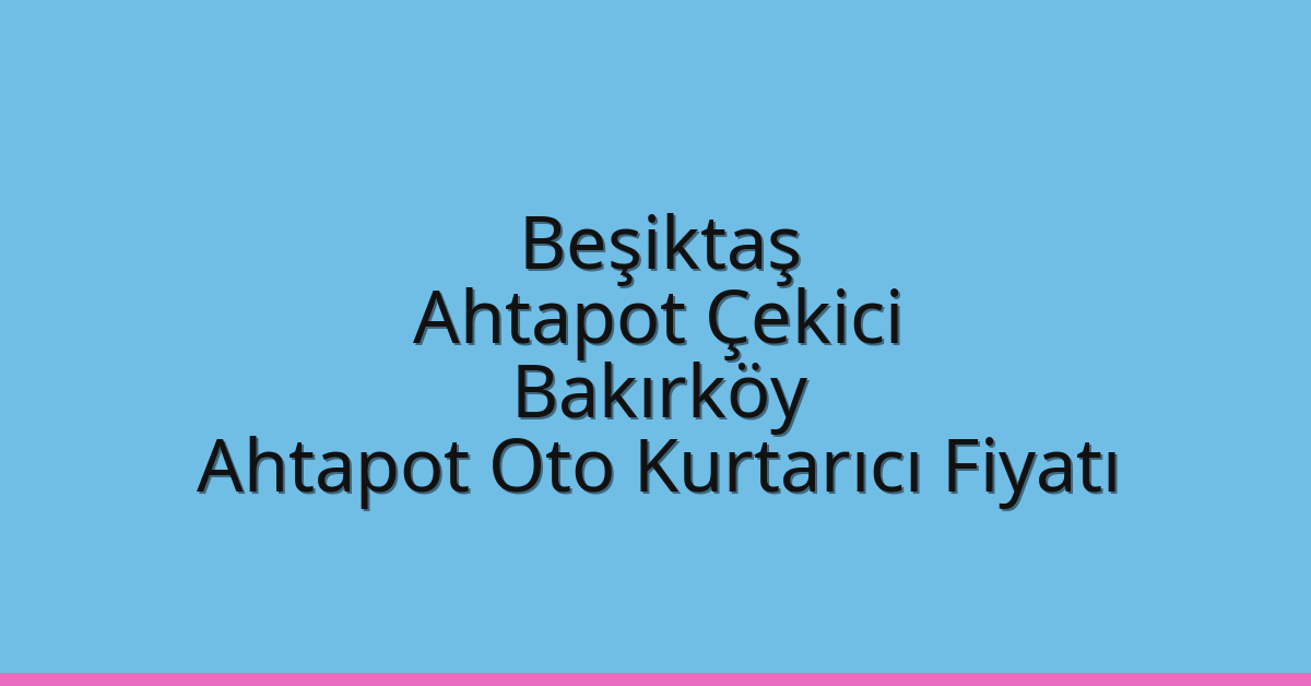 Beşiktaş Ahtapot Çekici – Bakırköy Ahtapot Oto Kurtarıcı Fiyatı