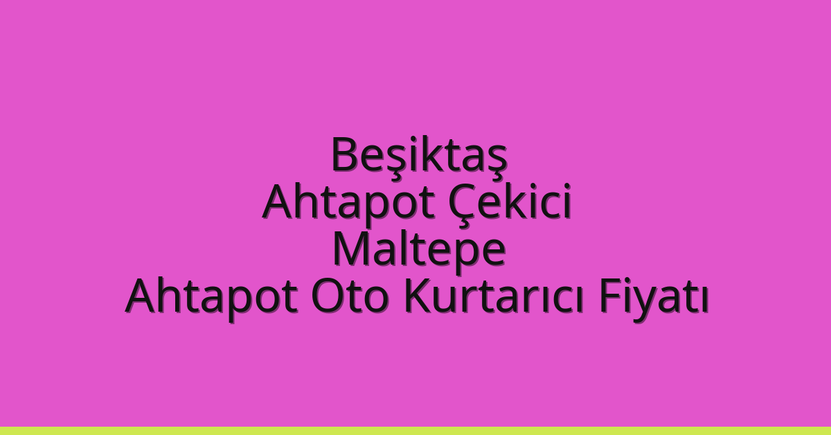 Beşiktaş Ahtapot Çekici – Maltepe Ahtapot Oto Kurtarıcı Fiyatı