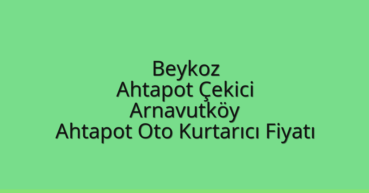 Beykoz Ahtapot Çekici – Arnavutköy Ahtapot Oto Kurtarıcı Fiyatı