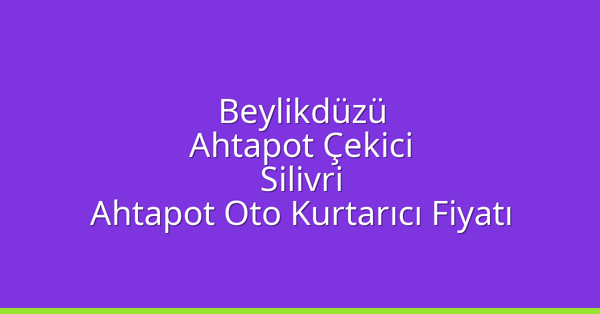 Beylikdüzü Ahtapot Çekici – Silivri Ahtapot Oto Kurtarıcı Fiyatı