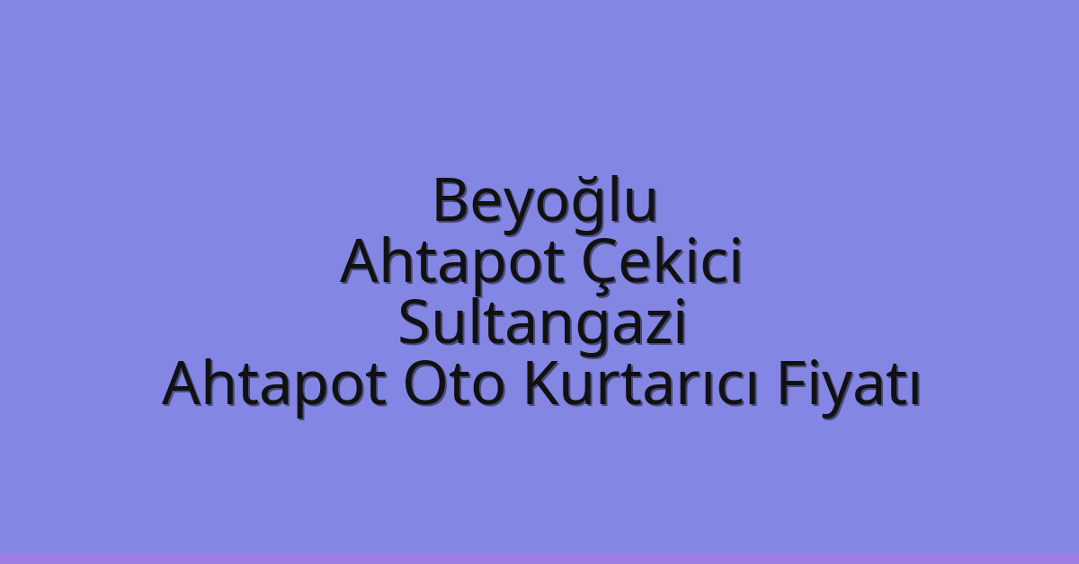 Beyoğlu Ahtapot Çekici – Sultangazi Ahtapot Oto Kurtarıcı Fiyatı