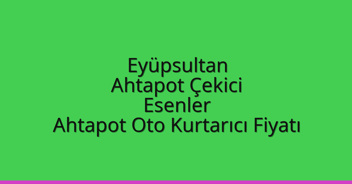 Eyüpsultan Ahtapot Çekici – Esenler Ahtapot Oto Kurtarıcı Fiyatı