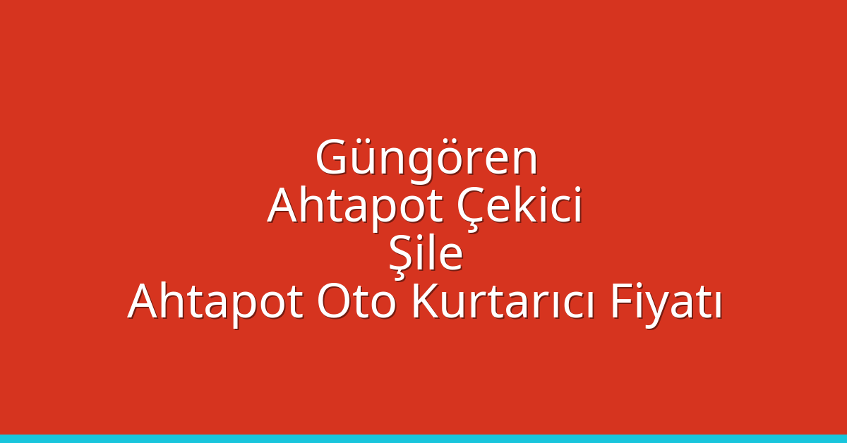 Güngören Ahtapot Çekici – Şile Ahtapot Oto Kurtarıcı Fiyatı