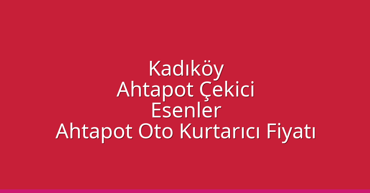 Kadıköy Ahtapot Çekici – Esenler Ahtapot Oto Kurtarıcı Fiyatı