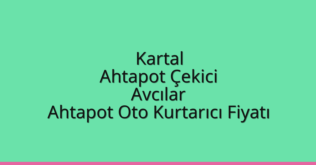 Kartal Ahtapot Çekici – Avcılar Ahtapot Oto Kurtarıcı Fiyatı