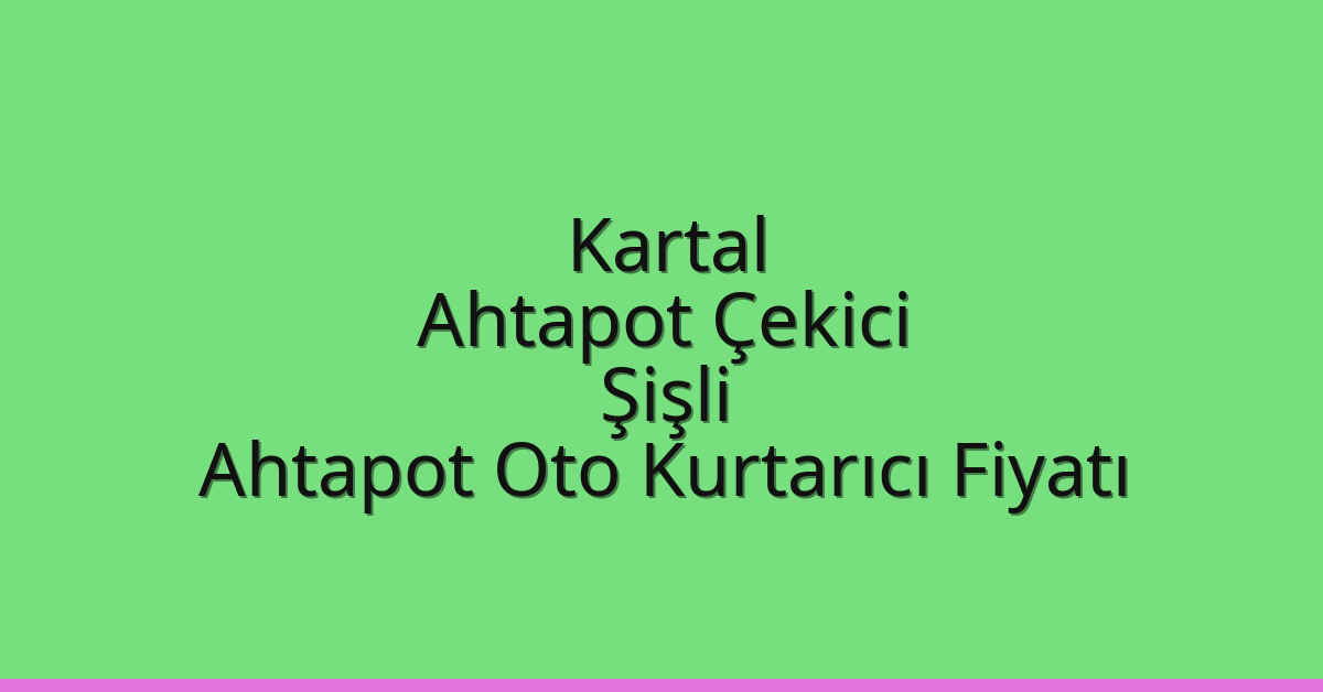 Kartal Ahtapot Çekici – Şişli Ahtapot Oto Kurtarıcı Fiyatı