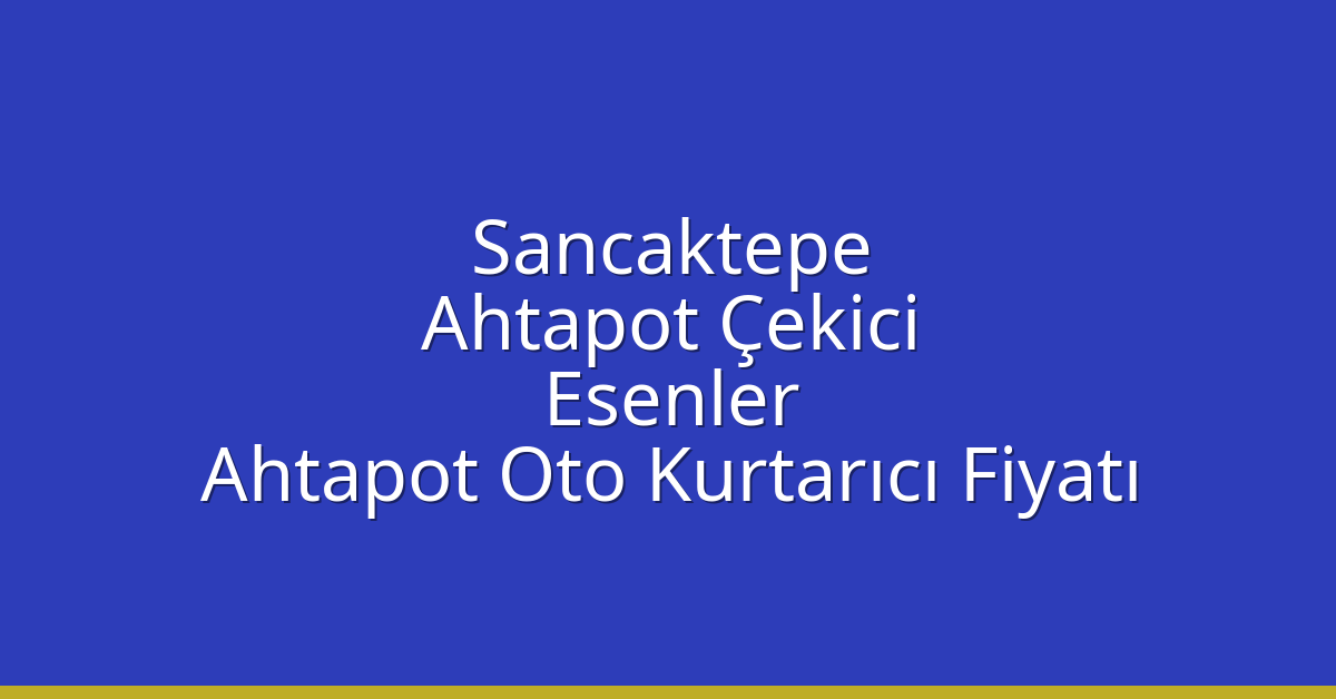 Sancaktepe Ahtapot Çekici – Esenler Ahtapot Oto Kurtarıcı Fiyatı