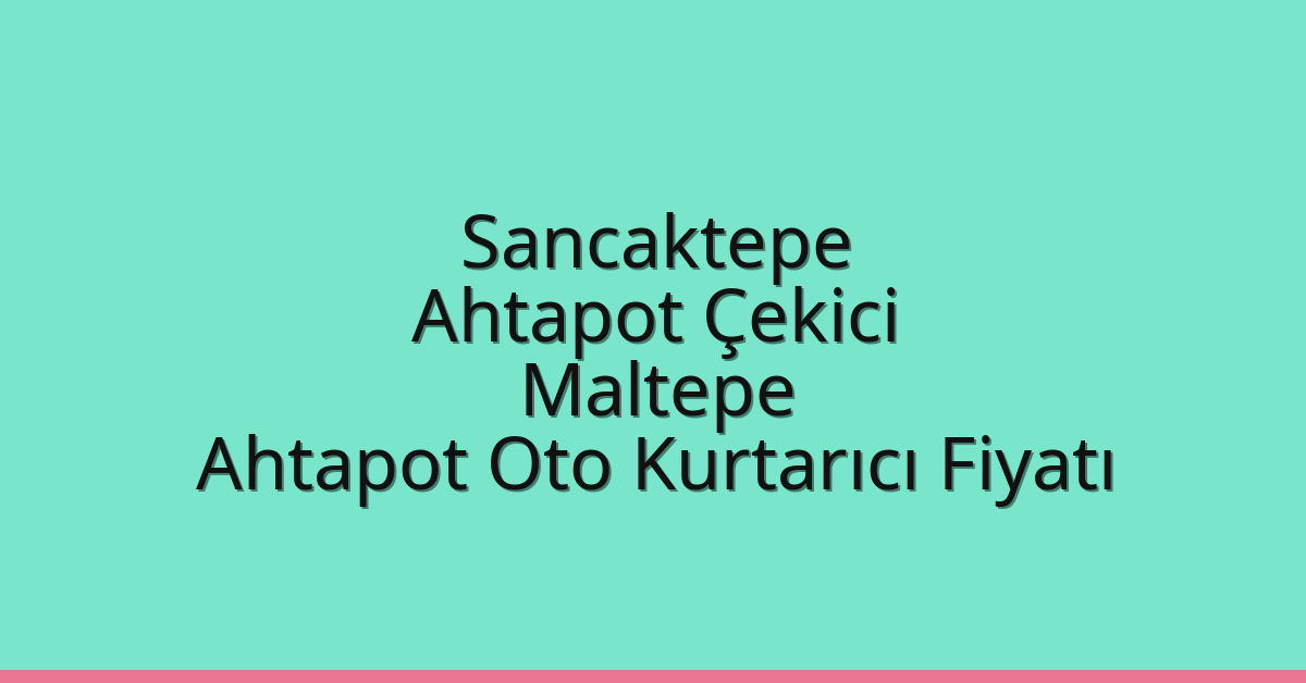 Sancaktepe Ahtapot Çekici – Maltepe Ahtapot Oto Kurtarıcı Fiyatı