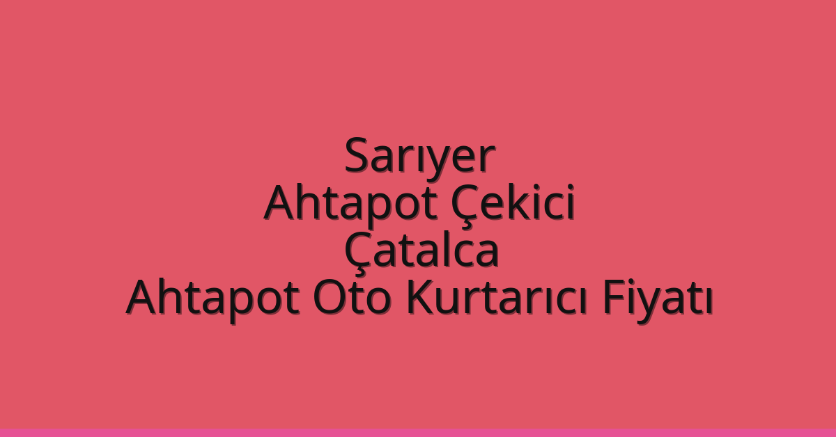 Sarıyer Ahtapot Çekici – Çatalca Ahtapot Oto Kurtarıcı Fiyatı