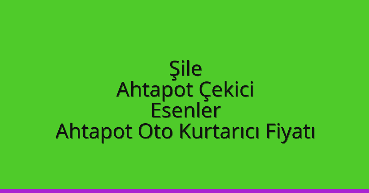 Şile Ahtapot Çekici – Esenler Ahtapot Oto Kurtarıcı Fiyatı