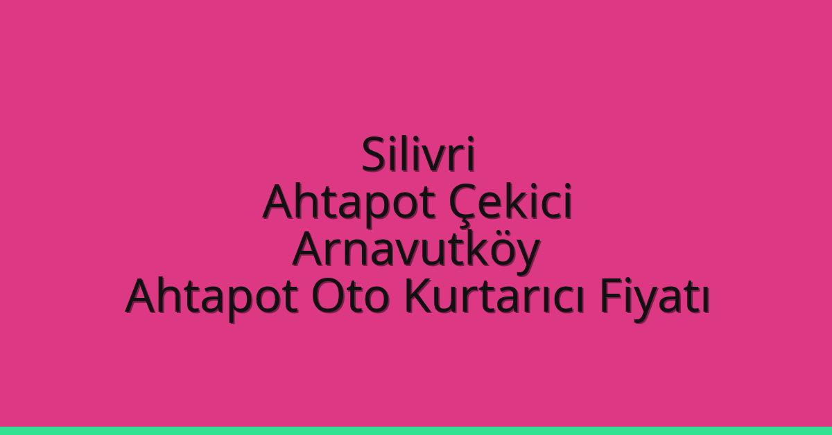 Silivri Ahtapot Çekici – Arnavutköy Ahtapot Oto Kurtarıcı Fiyatı
