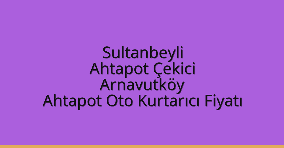 Sultanbeyli Ahtapot Çekici – Arnavutköy Ahtapot Oto Kurtarıcı Fiyatı