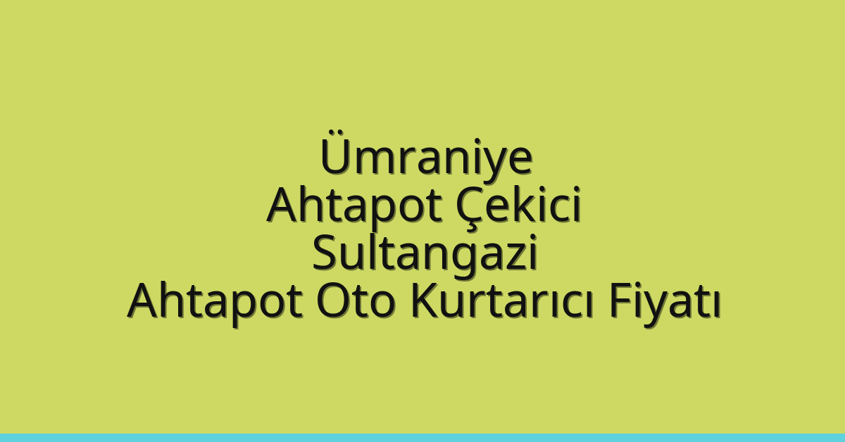 Ümraniye Ahtapot Çekici – Sultangazi Ahtapot Oto Kurtarıcı Fiyatı